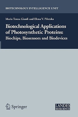 Biotechnological Applications of Photosynthetic Proteins: Biochips, Biosensors and Biodevices - Giardi, Maria Teresa, and Piletska, Elena