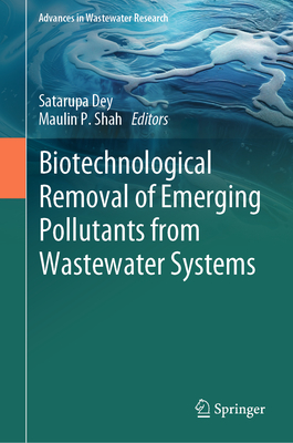 Biotechnological Removal of Emerging Pollutants from Wastewater Systems - Dey, Satarupa (Editor), and Shah, Maulin P. (Editor)