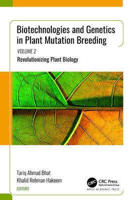 Biotechnologies and Genetics in Plant Mutation Breeding: Volume 2: Revolutionizing Plant Biology - Bhat, Tariq Ahmad (Editor), and Hakeem, Khalid Rehman (Editor)