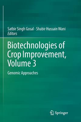Biotechnologies of Crop Improvement, Volume 3: Genomic Approaches - Gosal, Satbir Singh (Editor), and Wani, Shabir Hussain (Editor)