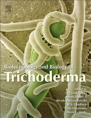 Biotechnology and Biology of Trichoderma - Gupta, Vijai G (Editor), and Schmoll, Monika (Editor), and Herrera-Estrella, Alfredo (Editor)
