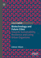 Biotechnology and Future Cities: Towards Sustainability, Resilience and Living Urban Organisms
