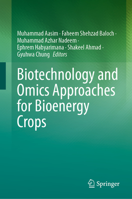Biotechnology and Omics Approaches for Bioenergy Crops - Aasim, Muhammad (Editor), and Baloch, Faheem Shehzad (Editor), and Nadeem, Muhammad Azhar (Editor)