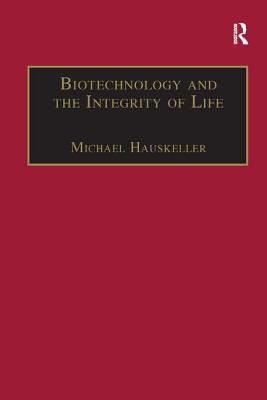 Biotechnology and the Integrity of Life: Taking Public Fears Seriously - Hauskeller, Michael