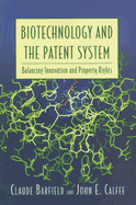 Biotechnology and the Patent System: Balancing Innovation and Property Rights