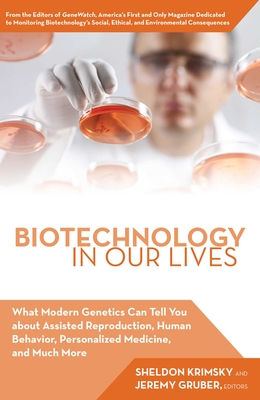 Biotechnology in Our Lives: What Modern Genetics Can Tell You about Assisted Reproduction, Human Behavior, and Personalized Medicine, and Much More - Gruber, Jeremy, and Krimsky, Sheldon