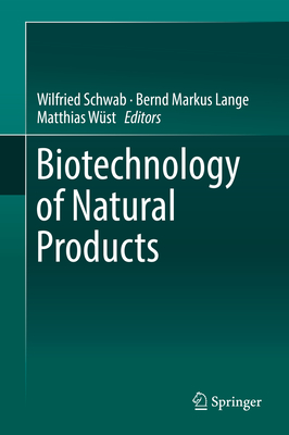 Biotechnology of Natural Products - Schwab, Wilfried (Editor), and Lange, Bernd Markus (Editor), and Wst, Matthias (Editor)