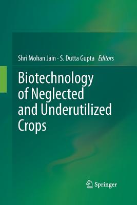 Biotechnology of Neglected and Underutilized Crops - Jain, Shri Mohan (Editor), and Dutta Gupta, S (Editor)