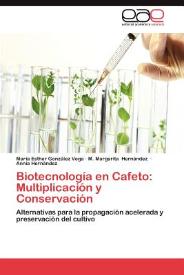 Biotecnologia En Cafeto: Multiplicacion y Conservacion - Gonz Lez Vega, Mar a Esther, and Hern Ndez, M Margarita, and Hern Ndez, Annia