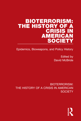 Bioterrorism: The History of a Crisis in American Society: Epidemics, Bioweapons, and Policy History - McBride, David (Editor)