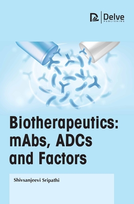 Biotherapeutics: Mabs, Adcs and Factors - Sripathi, Shivsanjeevi