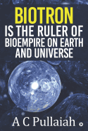 Biotron Is the Ruler of Bioempire on Earth and Universe.