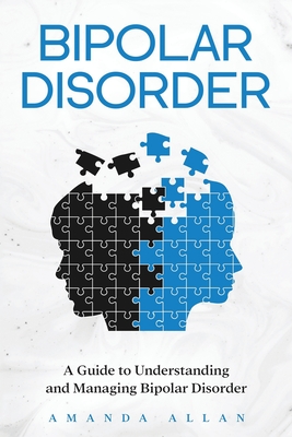 Bipolar Disorder: A Guide to Understanding and Managing Bipolar Disorder - Allan, Amanda
