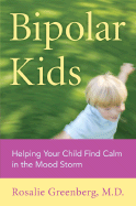 Bipolar Kids: Helping Your Child Find Calm in the Mood Storm - Greenberg, Rosalie