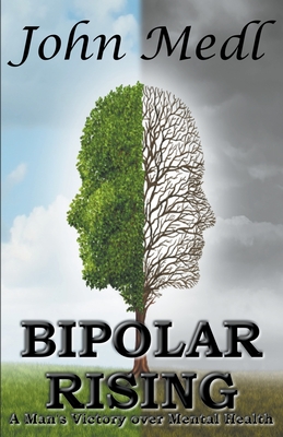 Bipolar Rising: A Man's Victory Over Mental Health - Medl, John