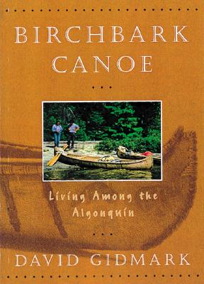 Birchbark Canoe: Living Among the Algonquins - Gidmark, David