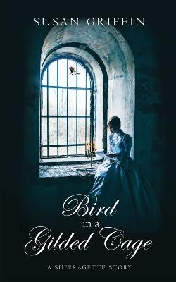 Bird in a Gilded Cage: A Suffragette Story - Griffin, Susan