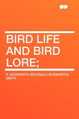 Bird Life and Bird Lore - Smith, Reginald Bosworth