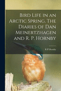 Bird Life in an Arctic Spring. The Diaries of Dan Meinertzhagen and R. P. Hornby