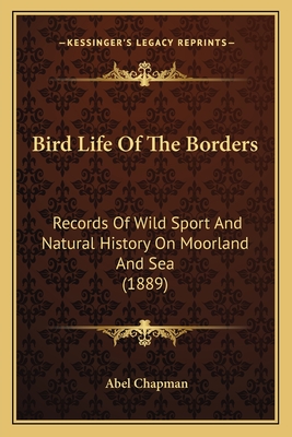 Bird Life Of The Borders: Records Of Wild Sport And Natural History On Moorland And Sea (1889) - Chapman, Abel