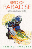 Bird of Paradise: Glimpses of Living Myth - Furlong, Monica