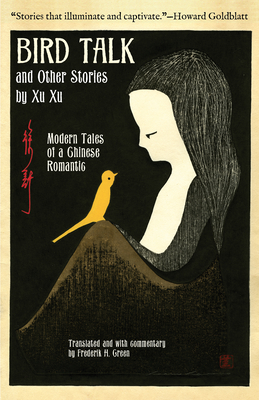 Bird Talk and Other Stories by Xu Xu: Modern Tales of a Chinese Romantic - Xu, Xu, and Green, Frederik H (Translated by)