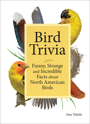 Bird Trivia: Funny, Strange and Incredible Facts about North American Birds - Tekiela, Stan