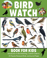 Bird Watch Book for Kids: Introduction to Bird Watching, Colorful Guide to 25 Popular Backyard Birds