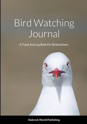 Bird Watching Journal: A Track And Log Book For Birdwatchers - World Publishing, Dubreck