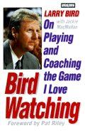Bird Watching: Larry Bird on Playing and Coaching the Game I Love
