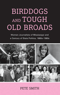 Birddogs and Tough Old Broads: Women Journalists of Mississippi and a Century of State Politics, 1880s-1980s