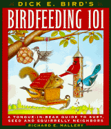 Birdfeeding 101 - Mallery, Richard E, and Mallery, Dick