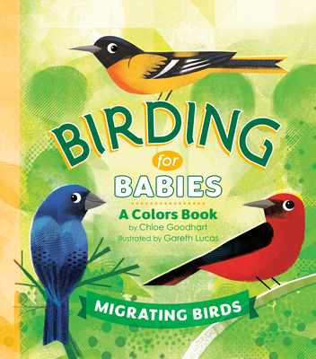 Birding for Babies: Migrating Birds: A Colors Book - Goodhart, Chloe