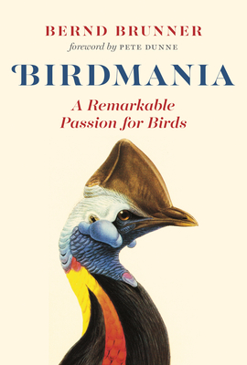 Birdmania: A Remarkable Passion for Birds - Brunner, Bernd, and Dunne, Pete (Foreword by), and Billinghurst, Jane (Translated by)