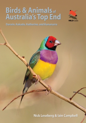 Birds and Animals of Australia's Top End: Darwin, Kakadu, Katherine, and Kununurra - Leseberg, Nick, and Campbell, Iain