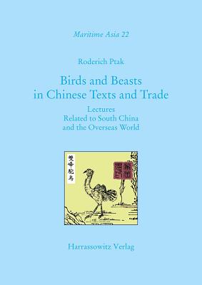 Birds and Beasts in Chinese Texts and Trade: Lectures Related to South China and the Overseas World - Ptak, Roderich