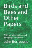 Birds and Bees and Other Papers: With an Introduction and a Biographical Sketch