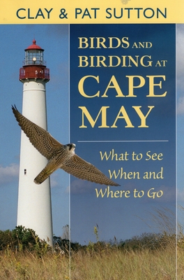 Birds and Birding at Cape May: What to See and When and Where to Go - Sutton, Clay, and Sutton, Pat