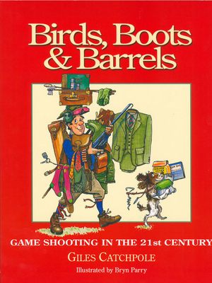 Birds, Boots and Barrels: Game Shooting in the 21st Century - Catchpole, Giles