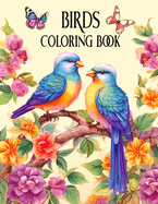 Birds: Coloring Book for Adults and Teens with Beautiful Avian Scenes and Flowers for Relaxation, Stress Relief, and Creativity