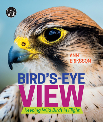 Bird's-Eye View: Keeping Wild Birds in Flight - Eriksson, Ann