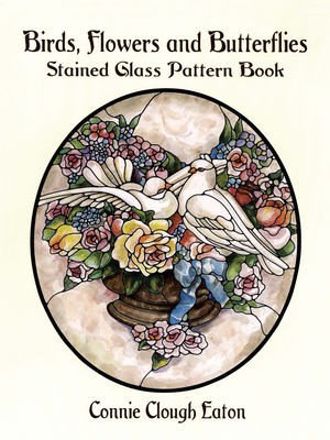 Birds, Flowers and Butterflies Stained Glass Pattern Book - Eaton, Connie Clough
