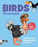 Birds Kids Coloring Book +fun Facts for Kids to Read about Birds of the World: Children Activity Book for Boys & Girls Age 4-8, with 30 Super Fun Coloring Pages of Birds in Lots of Fun Actions!