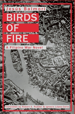 Birds of Fire: A Filipino War Novel - Balmori, Jesus, and Rudder, Robert S (Translated by), and Lopez-Calvo, Ignacio (Prologue by)
