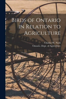 Birds of Ontario in Relation to Agriculture [microform] - Nash, Charles W (Charles William) 1 (Creator), and Ontario Dept of Agriculture (Creator)