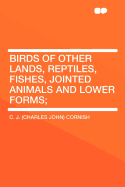 Birds of Other Lands, Reptiles, Fishes, Jointed Animals and Lower Forms;