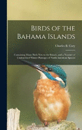 Birds of the Bahama Islands; Containing Many Birds new to the Islands, and a Number of Undescribed Winter Plumages of North American Species