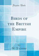 Birds of the British Empire (Classic Reprint)