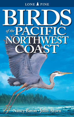 Birds of the Pacific Northwest Coast - Baron, Nancy, and Acorn, John