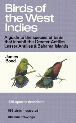 Birds of the West Indies a Guide to the Species of Birds That Inhabit the Greater Antilles, Lesser Antilles and Bahama Islands - Bond, James